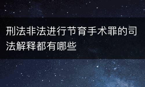 刑法非法进行节育手术罪的司法解释都有哪些