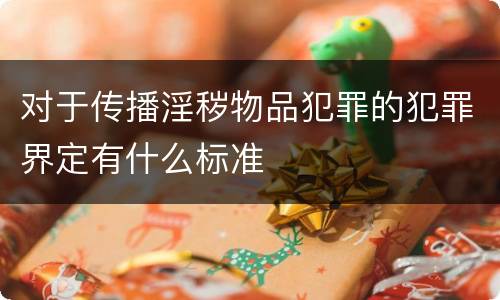 对于传播淫秽物品犯罪的犯罪界定有什么标准