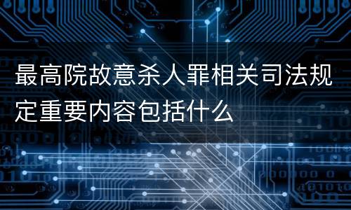 最高院故意杀人罪相关司法规定重要内容包括什么