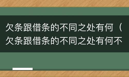 欠条跟借条的不同之处有何（欠条跟借条的不同之处有何不同）