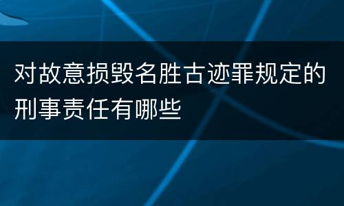 对故意损毁名胜古迹罪规定的刑事责任有哪些