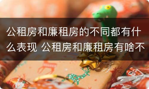 公租房和廉租房的不同都有什么表现 公租房和廉租房有啥不同