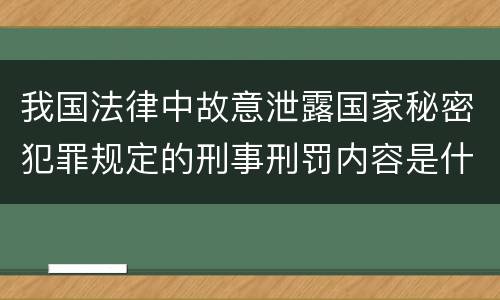 我国法律中故意泄露国家秘密犯罪规定的刑事刑罚内容是什么