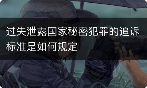 过失泄露国家秘密犯罪的追诉标准是如何规定