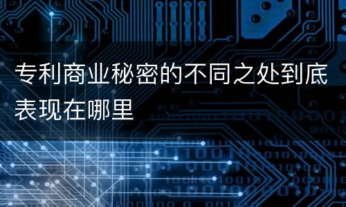 专利商业秘密的不同之处到底表现在哪里