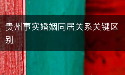 贵州事实婚姻同居关系关键区别