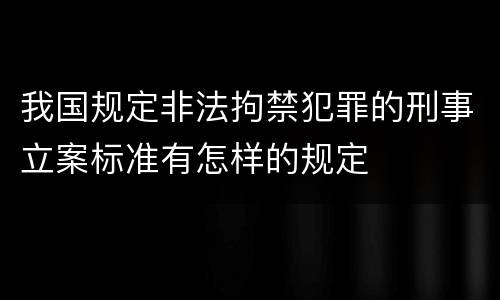 我国规定非法拘禁犯罪的刑事立案标准有怎样的规定