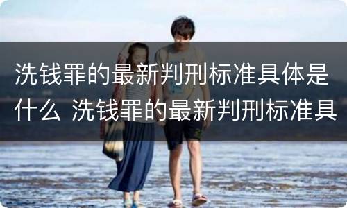 洗钱罪的最新判刑标准具体是什么 洗钱罪的最新判刑标准具体是什么意思
