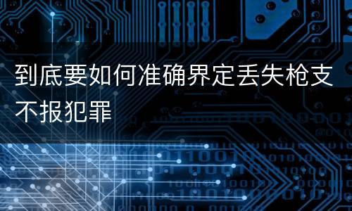 到底要如何准确界定丢失枪支不报犯罪