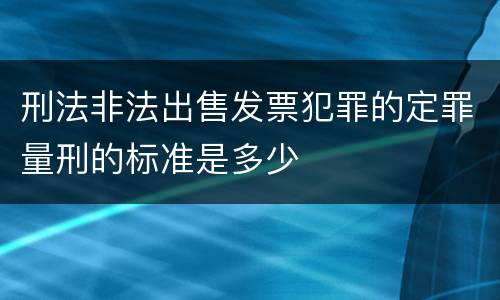 刑法非法出售发票犯罪的定罪量刑的标准是多少