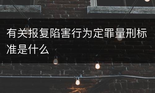 有关报复陷害行为定罪量刑标准是什么