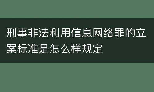 刑事非法利用信息网络罪的立案标准是怎么样规定