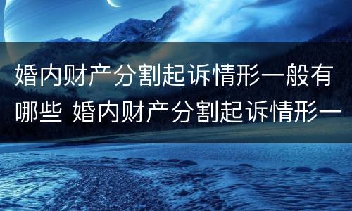 婚内财产分割起诉情形一般有哪些 婚内财产分割起诉情形一般有哪些呢