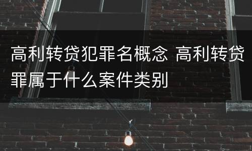高利转贷犯罪名概念 高利转贷罪属于什么案件类别
