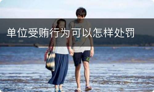 单位受贿行为可以怎样处罚