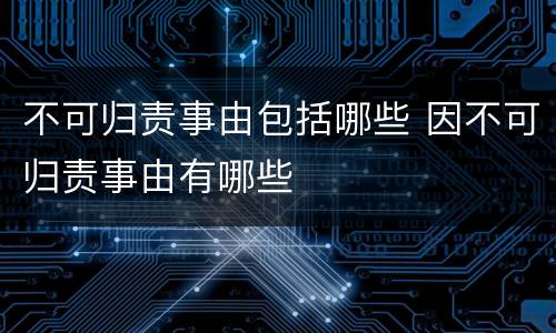不可归责事由包括哪些 因不可归责事由有哪些