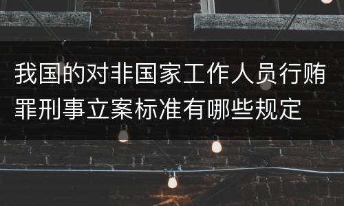 我国的对非国家工作人员行贿罪刑事立案标准有哪些规定