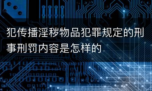 犯传播淫秽物品犯罪规定的刑事刑罚内容是怎样的