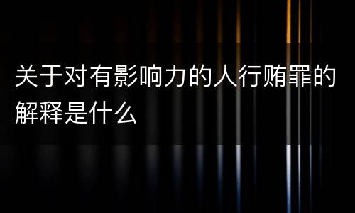 关于对有影响力的人行贿罪的解释是什么