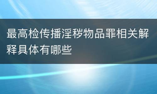 最高检传播淫秽物品罪相关解释具体有哪些