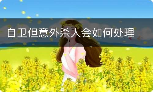 自卫但意外杀人会如何处理