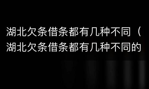 湖北欠条借条都有几种不同（湖北欠条借条都有几种不同的）