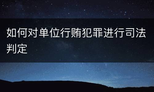 如何对单位行贿犯罪进行司法判定