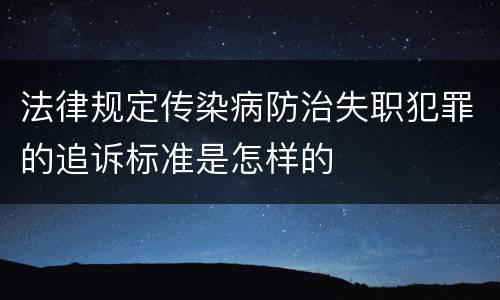 法律规定传染病防治失职犯罪的追诉标准是怎样的