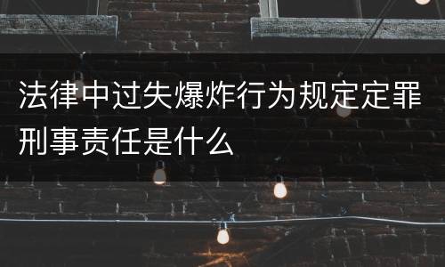 法律中过失爆炸行为规定定罪刑事责任是什么