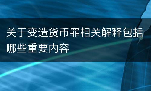 关于变造货币罪相关解释包括哪些重要内容