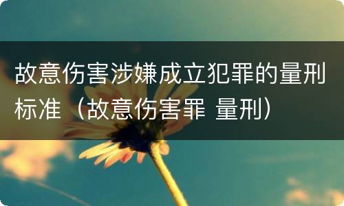 故意伤害涉嫌成立犯罪的量刑标准（故意伤害罪 量刑）