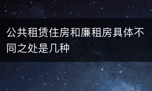 公共租赁住房和廉租房具体不同之处是几种