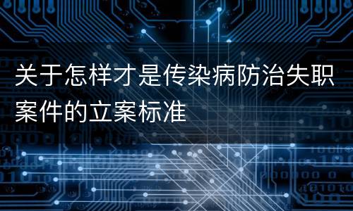 关于怎样才是传染病防治失职案件的立案标准