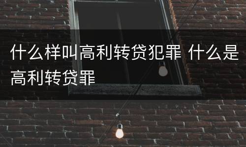 什么样叫高利转贷犯罪 什么是高利转贷罪