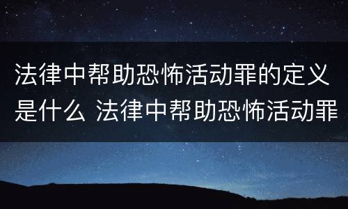 法律中帮助恐怖活动罪的定义是什么 法律中帮助恐怖活动罪的定义是什么意思