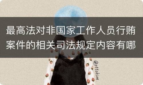 最高法对非国家工作人员行贿案件的相关司法规定内容有哪些