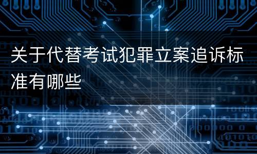 关于代替考试犯罪立案追诉标准有哪些