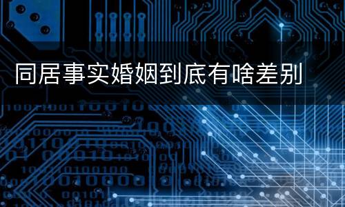 同居事实婚姻到底有啥差别