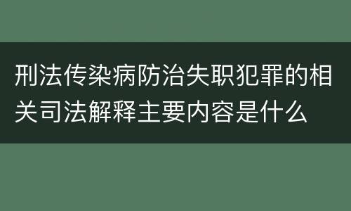 刑法传染病防治失职犯罪的相关司法解释主要内容是什么