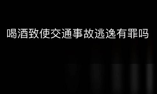 喝酒致使交通事故逃逸有罪吗