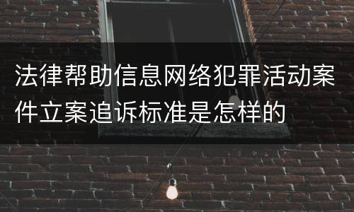 法律帮助信息网络犯罪活动案件立案追诉标准是怎样的