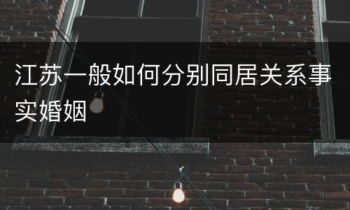 江苏一般如何分别同居关系事实婚姻