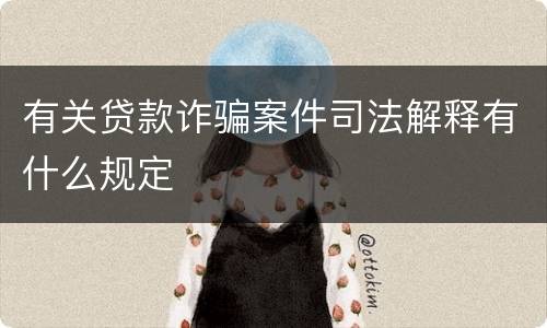 有关贷款诈骗案件司法解释有什么规定
