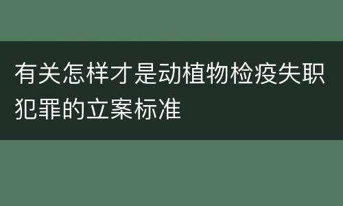 有关怎样才是动植物检疫失职犯罪的立案标准