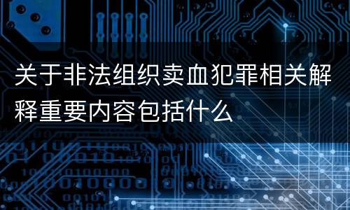 关于非法组织卖血犯罪相关解释重要内容包括什么