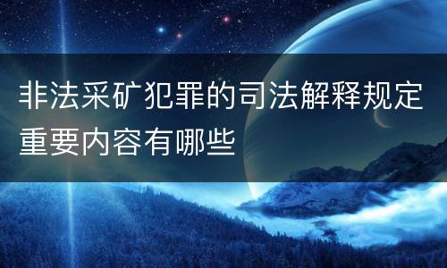 非法采矿犯罪的司法解释规定重要内容有哪些
