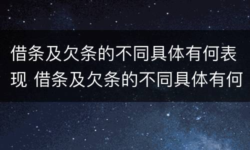 借条及欠条的不同具体有何表现 借条及欠条的不同具体有何表现和影响