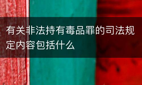有关非法持有毒品罪的司法规定内容包括什么