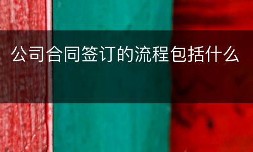 公司合同签订的流程包括什么