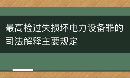 最高检过失损坏电力设备罪的司法解释主要规定